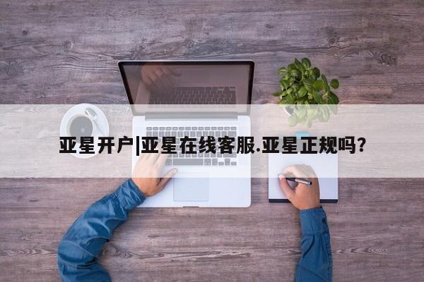 亚星官网管理平台 亚星官网管理平台亚星开户|亚星在线客服.亚星正规吗？