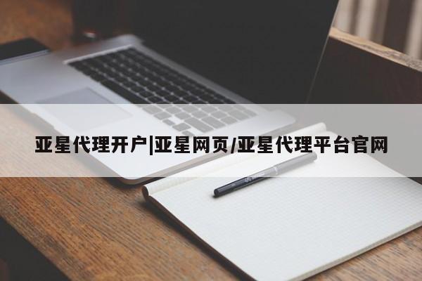 亚星官网管理平台 亚星官网管理平台亚星代理开户|亚星网页/亚星代理平台官网