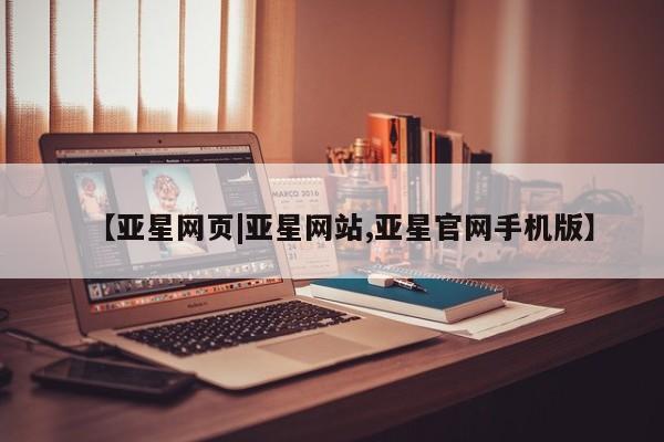亚星官网管理平台 亚星官网管理平台【亚星网页|亚星网站,亚星官网手机版】